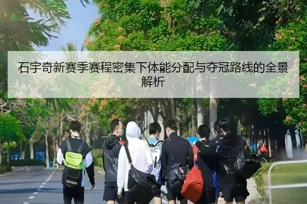 石宇奇新赛季赛程密集下体能分配与夺冠路线的全景解析